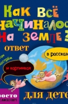 Как все начиналось на Земле: ответ в рассказах и картинках