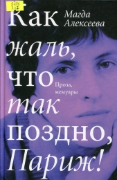Как жаль, что так поздно, Париж! : проза, мемуары